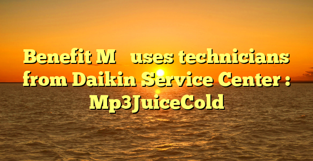 Benefit M   uses technicians from Daikin Service Center : Mp3JuiceCold